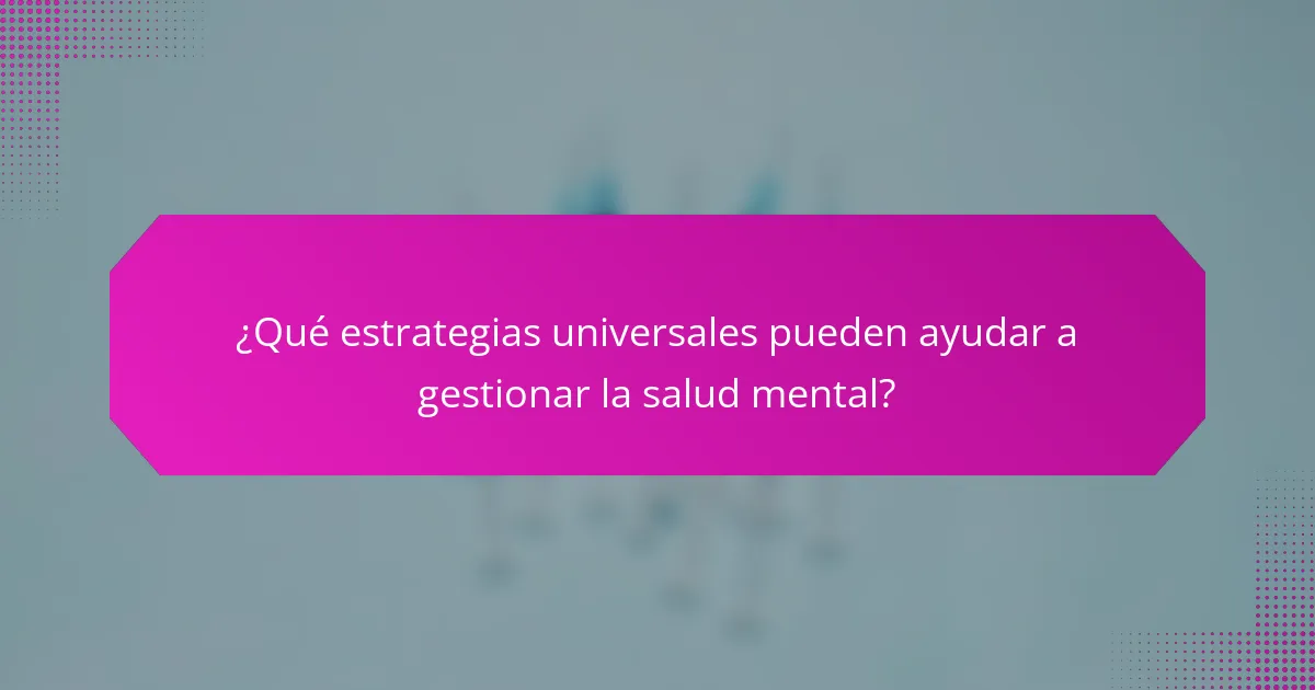 ¿Qué estrategias universales pueden ayudar a gestionar la salud mental?
