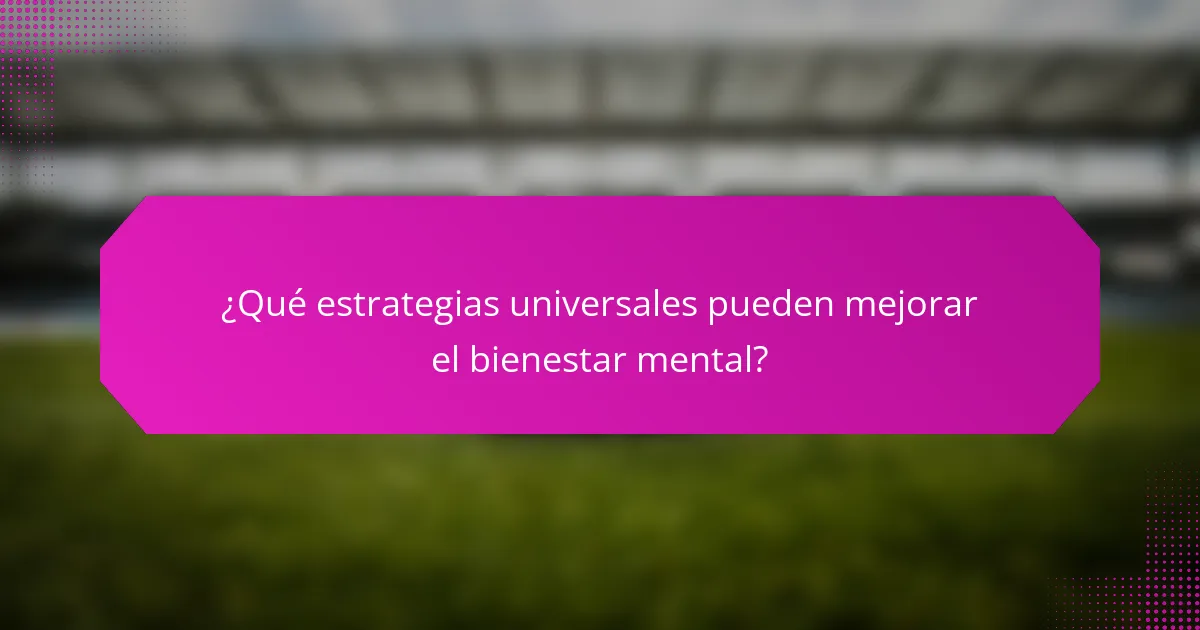 ¿Qué estrategias universales pueden mejorar el bienestar mental?
