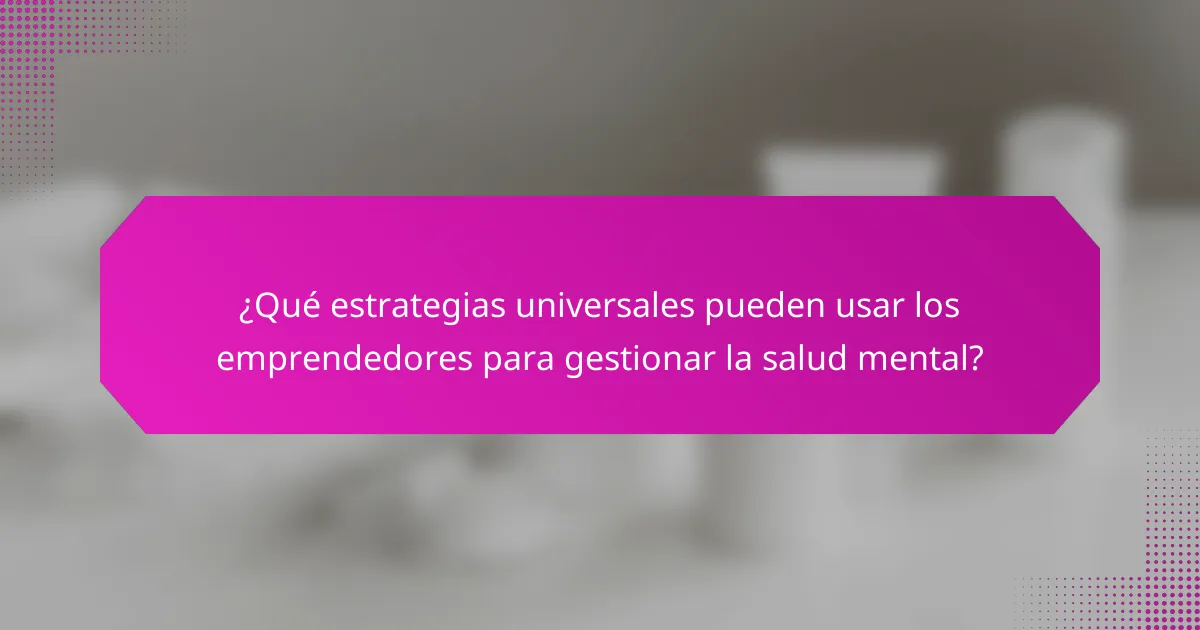 ¿Qué estrategias universales pueden usar los emprendedores para gestionar la salud mental?