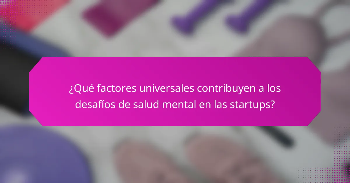 ¿Qué factores universales contribuyen a los desafíos de salud mental en las startups?