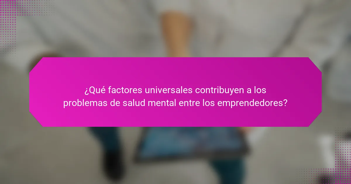 ¿Qué factores universales contribuyen a los problemas de salud mental entre los emprendedores?