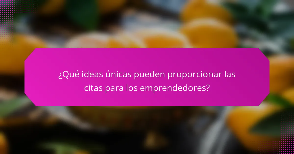 ¿Qué ideas únicas pueden proporcionar las citas para los emprendedores?