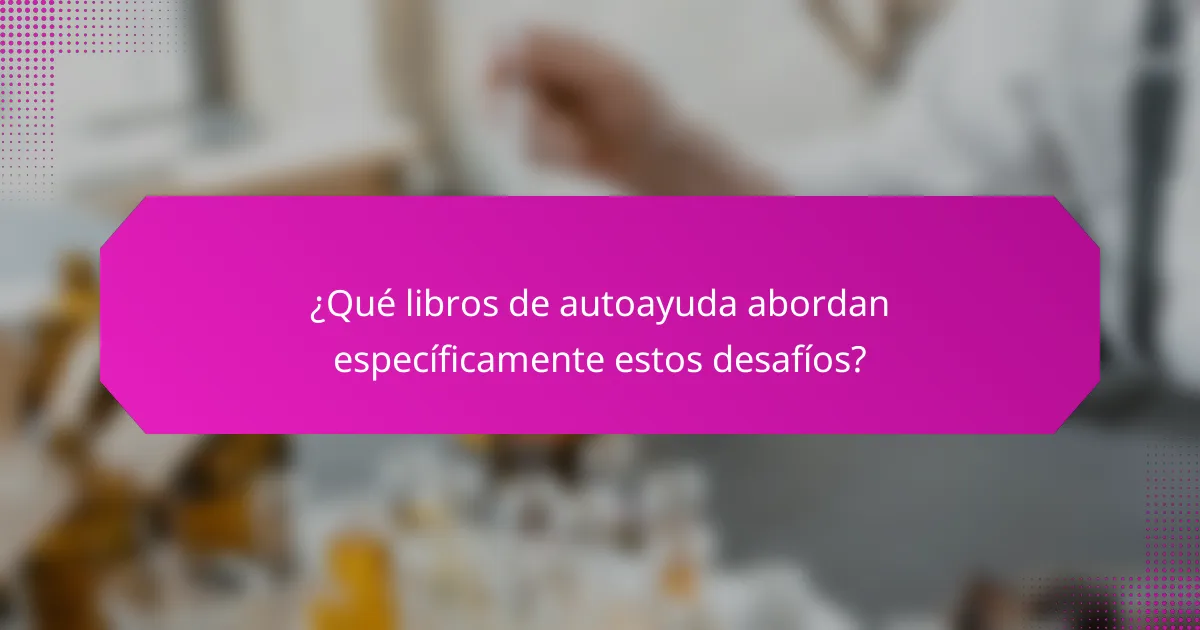 ¿Qué libros de autoayuda abordan específicamente estos desafíos?