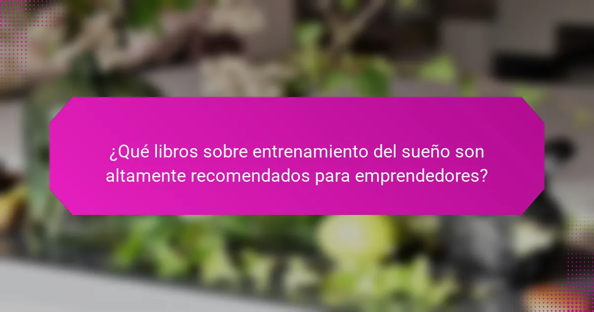 ¿Qué libros sobre entrenamiento del sueño son altamente recomendados para emprendedores?