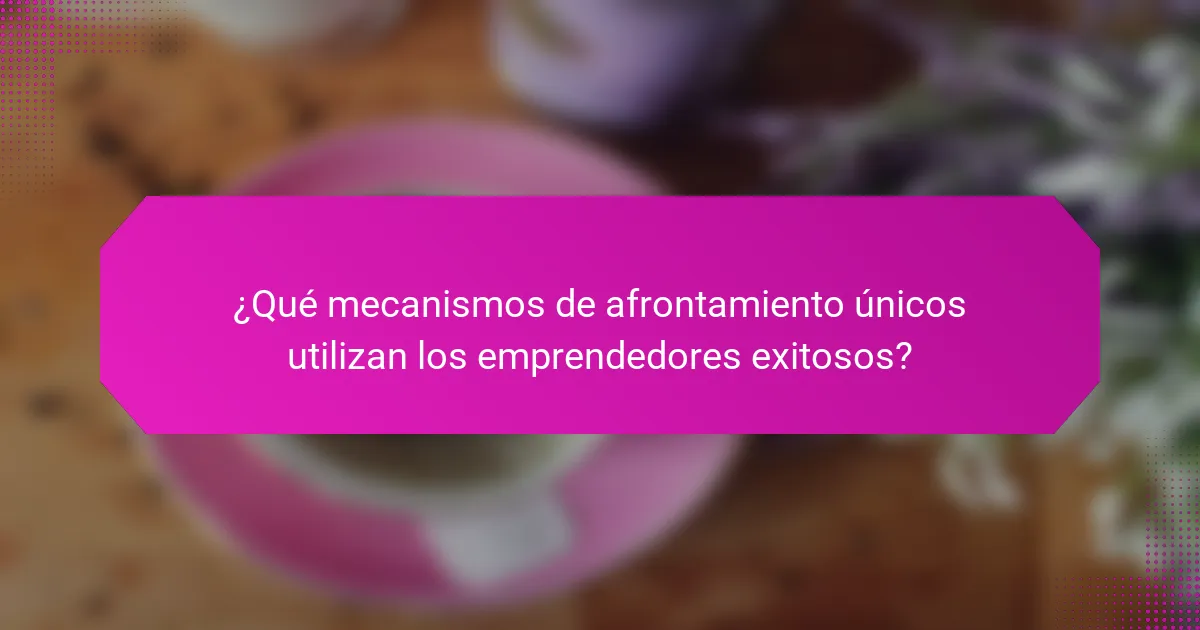 ¿Qué mecanismos de afrontamiento únicos utilizan los emprendedores exitosos?
