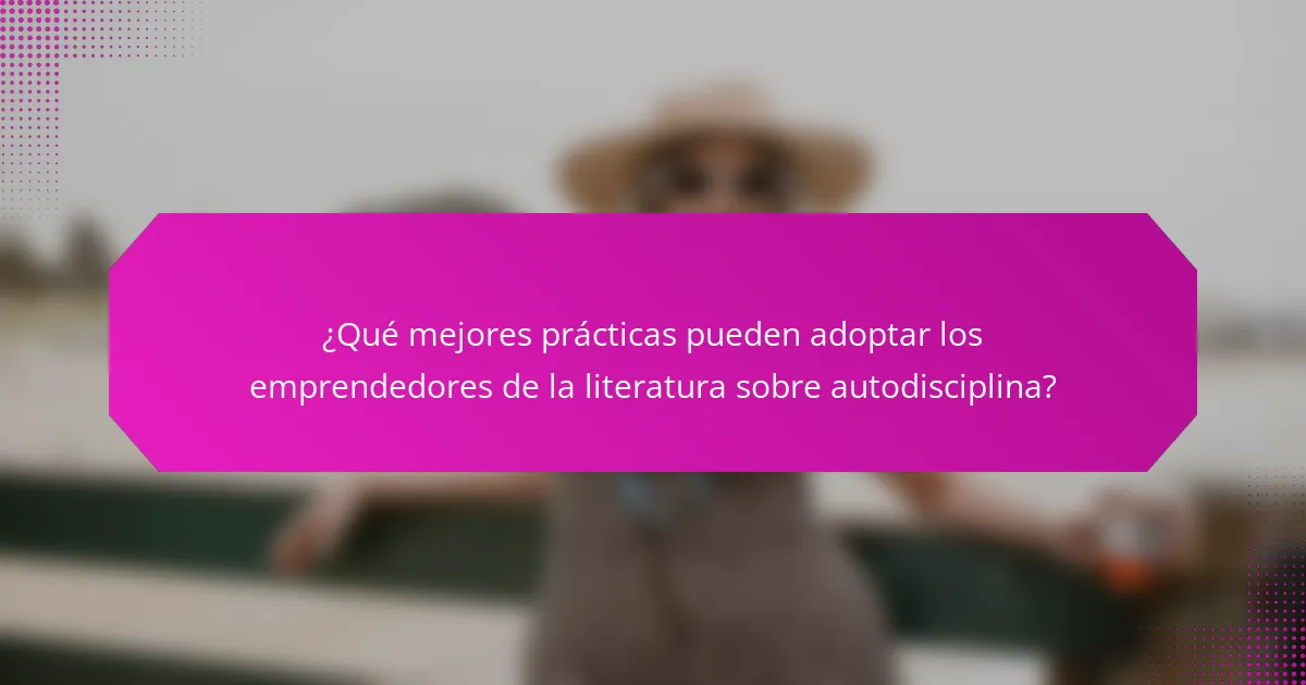 ¿Qué mejores prácticas pueden adoptar los emprendedores de la literatura sobre autodisciplina?