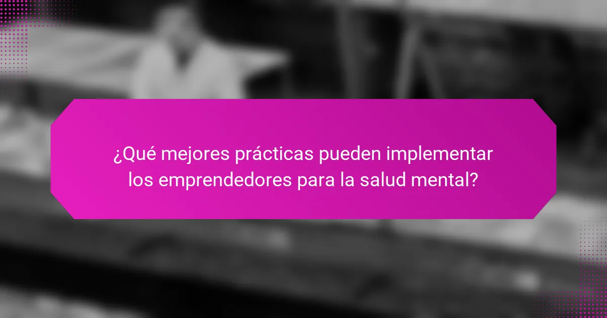 ¿Qué mejores prácticas pueden implementar los emprendedores para la salud mental?