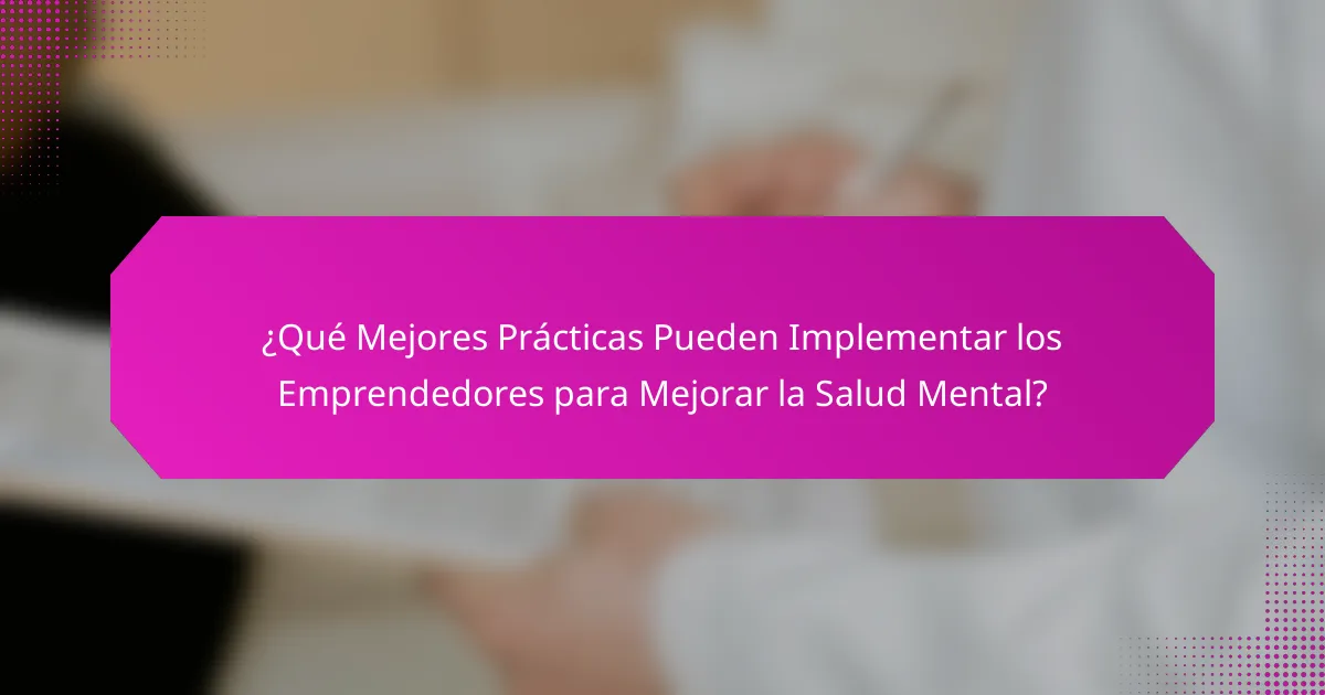 ¿Qué Mejores Prácticas Pueden Implementar los Emprendedores para Mejorar la Salud Mental?