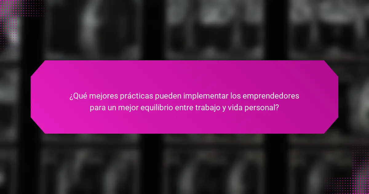 ¿Qué mejores prácticas pueden implementar los emprendedores para un mejor equilibrio entre trabajo y vida personal?