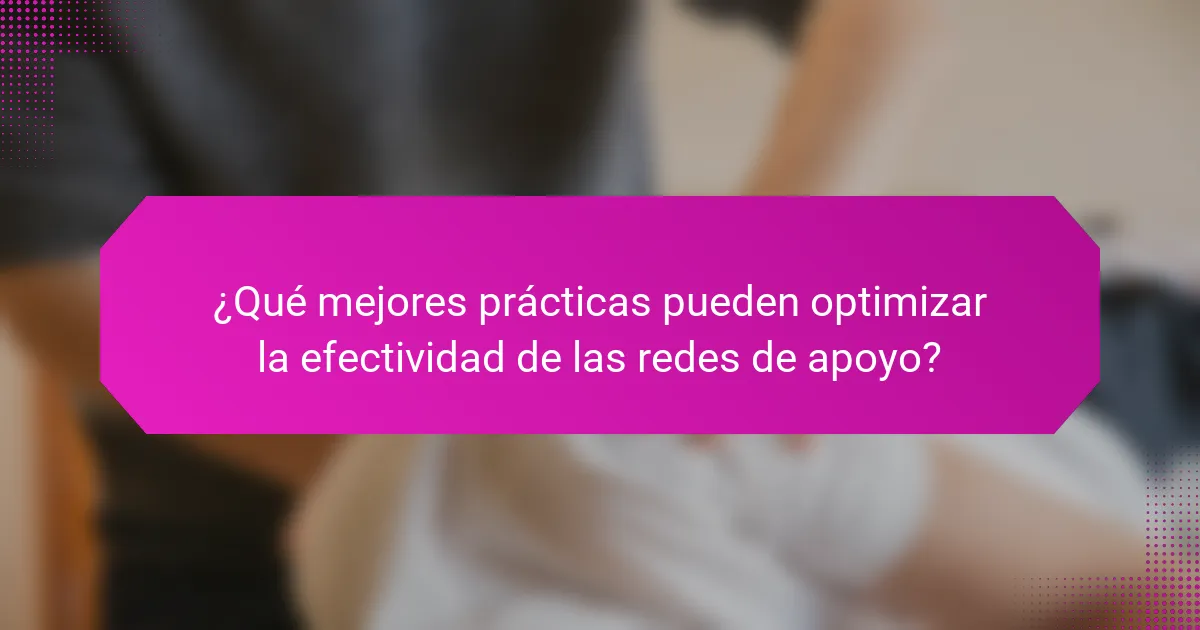 ¿Qué mejores prácticas pueden optimizar la efectividad de las redes de apoyo?
