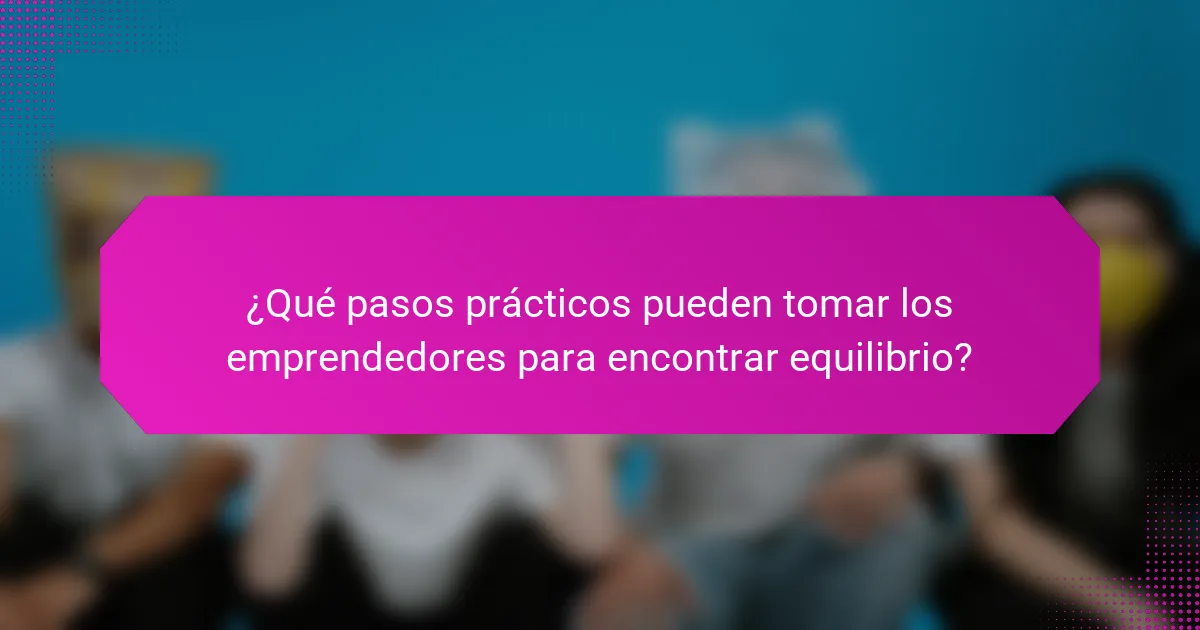 ¿Qué pasos prácticos pueden tomar los emprendedores para encontrar equilibrio?