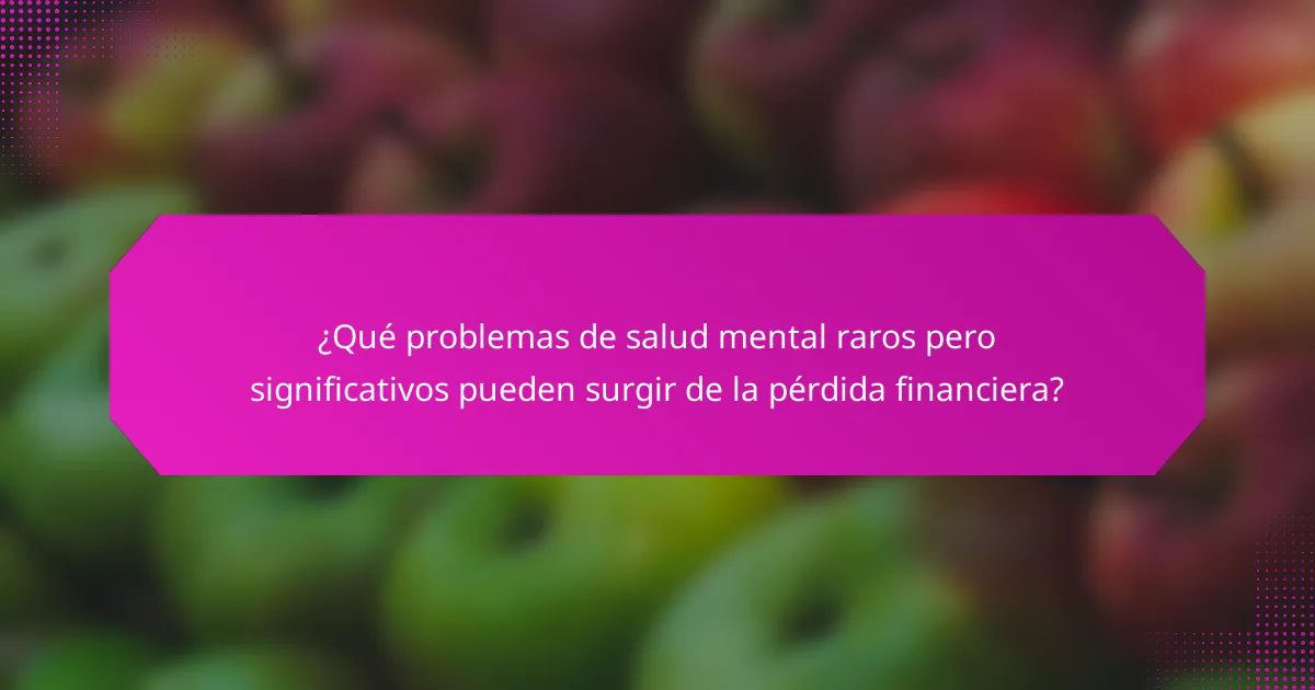 ¿Qué problemas de salud mental raros pero significativos pueden surgir de la pérdida financiera?