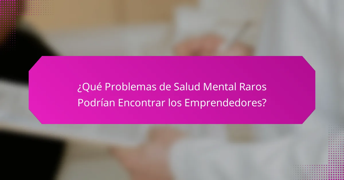 ¿Qué Problemas de Salud Mental Raros Podrían Encontrar los Emprendedores?