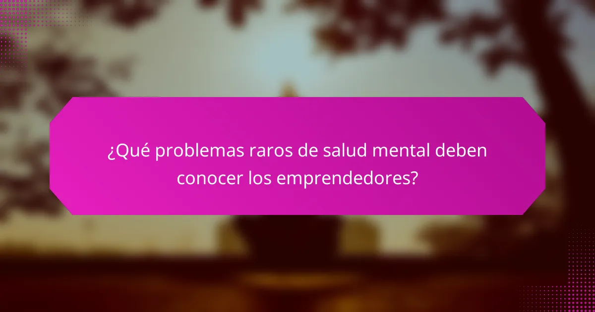 ¿Qué problemas raros de salud mental deben conocer los emprendedores?