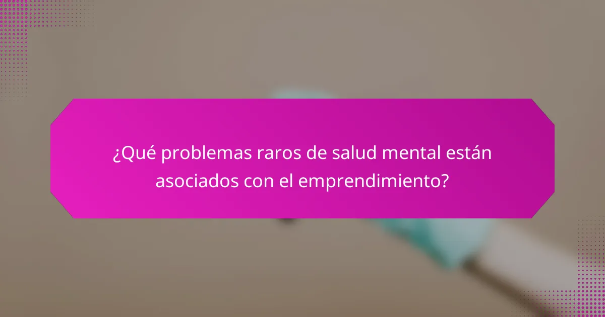 ¿Qué problemas raros de salud mental están asociados con el emprendimiento?