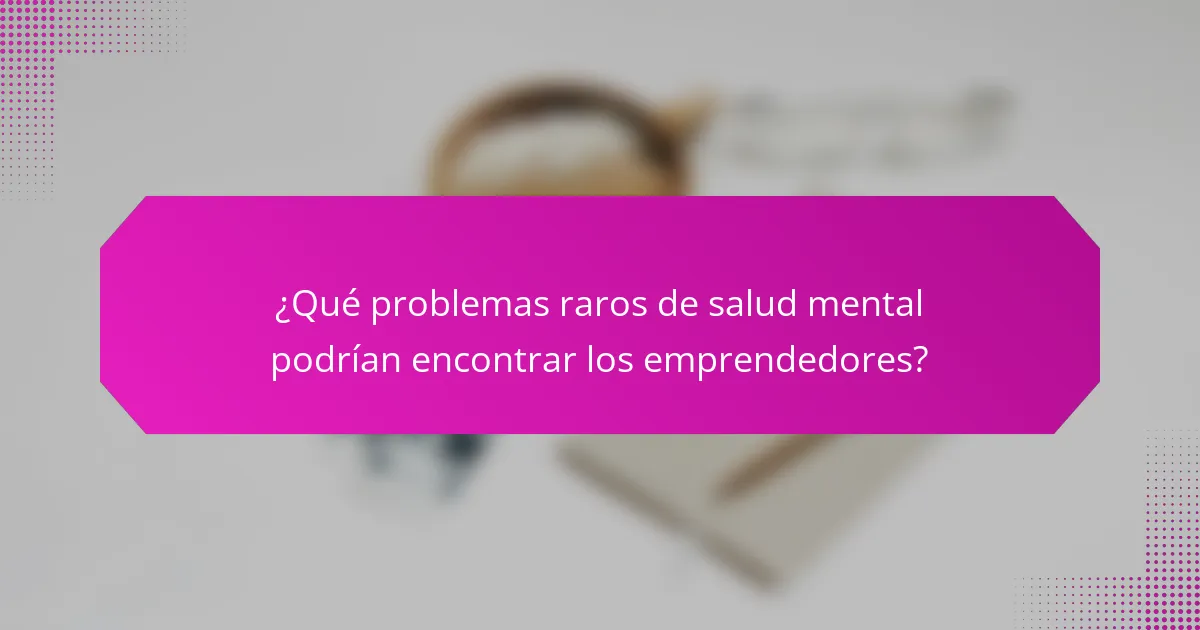 ¿Qué problemas raros de salud mental podrían encontrar los emprendedores?