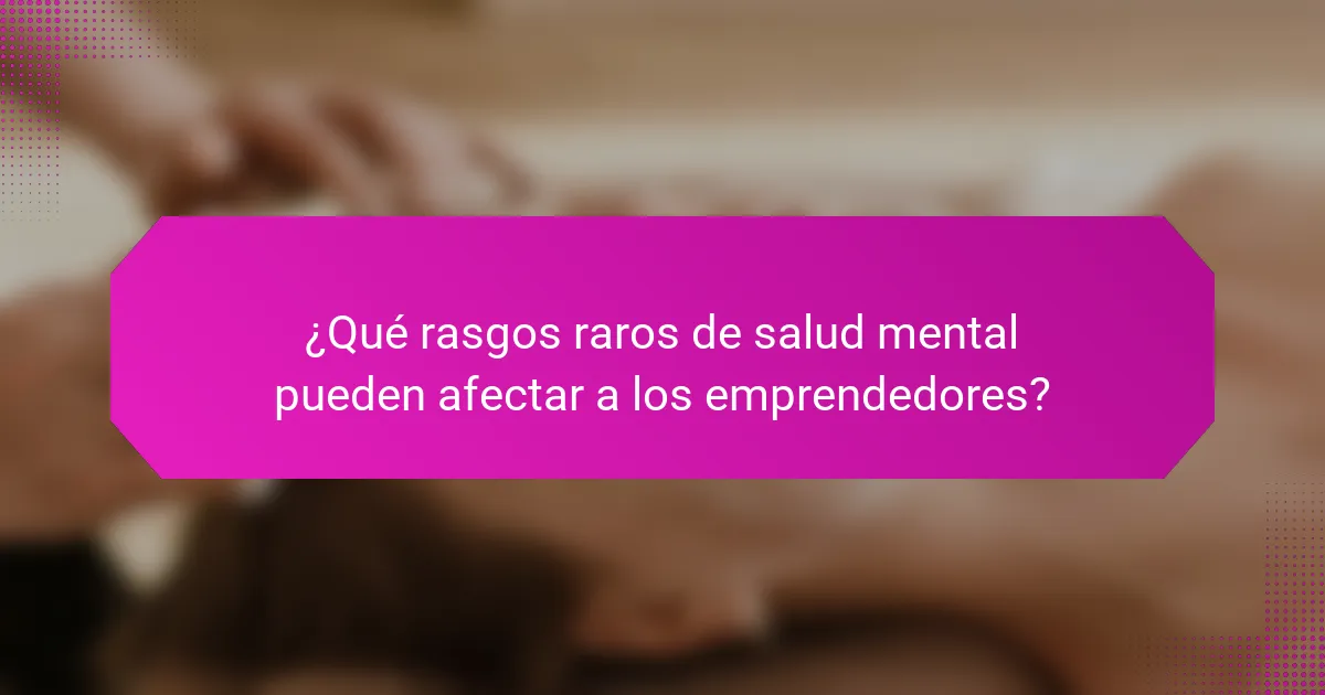 ¿Qué rasgos raros de salud mental pueden afectar a los emprendedores?