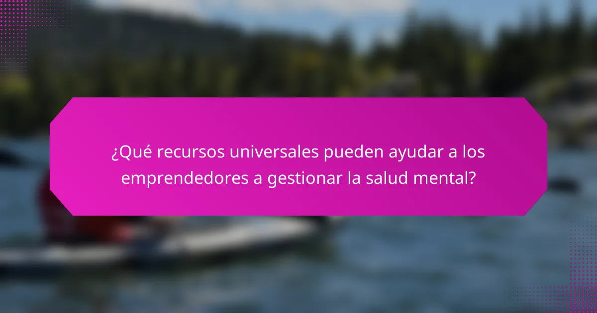 ¿Qué recursos universales pueden ayudar a los emprendedores a gestionar la salud mental?
